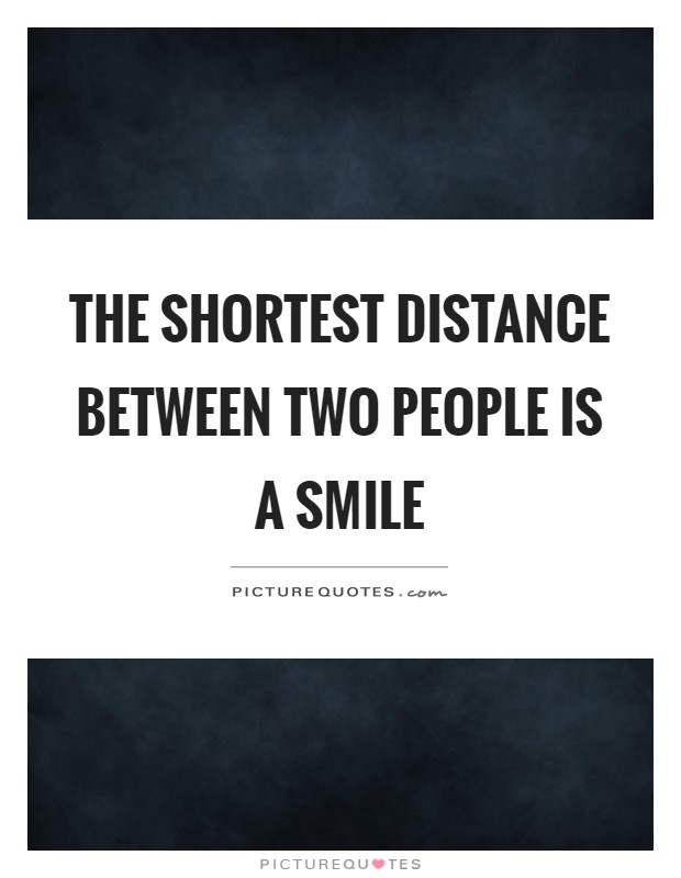 The shortest distance between two people is a smile Picture Quote #1