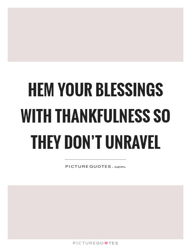 Hem your blessings with thankfulness so they don't unravel Picture Quote #1