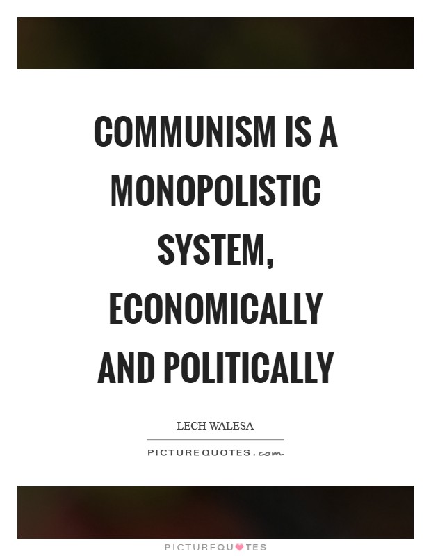 Communism is a monopolistic system, economically and politically Picture Quote #1