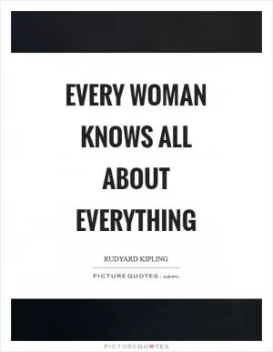 Every woman knows all about everything Picture Quote #1