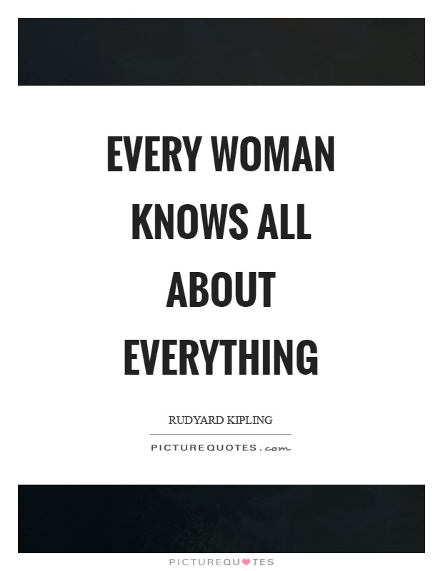 Every woman knows all about everything Picture Quote #1
