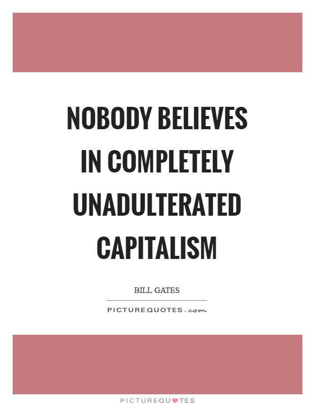 Nobody believes in completely unadulterated capitalism Picture Quote #1