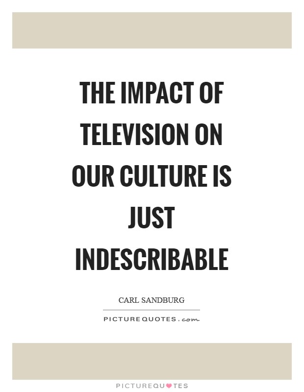 The impact of television on our culture is just indescribable Picture Quote #1