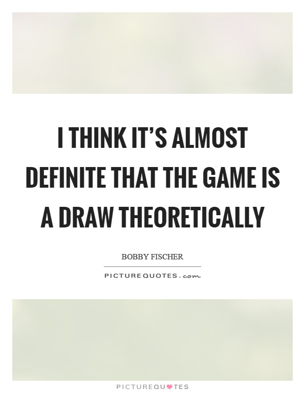I think it's almost definite that the game is a draw theoretically Picture Quote #1