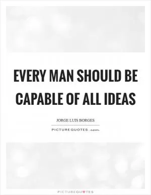 Every man should be capable of all ideas Picture Quote #1
