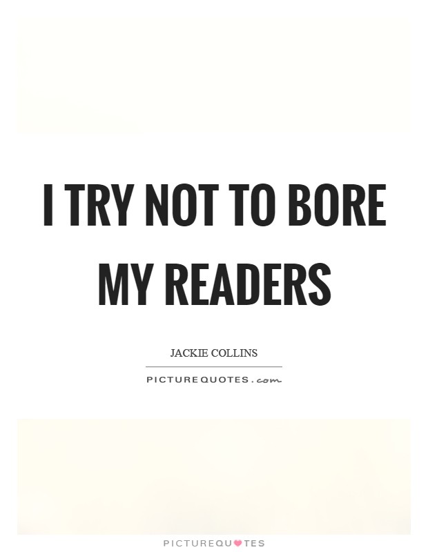 I try not to bore my readers Picture Quote #1