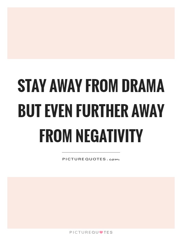 Stay away from drama but even further away from negativity Picture Quote #1