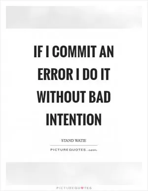 If I commit an error I do it without bad intention Picture Quote #1