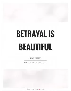 Betrayal is beautiful Picture Quote #1