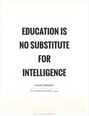Education is no substitute for intelligence Picture Quote #1