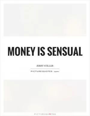 Money is sensual Picture Quote #1