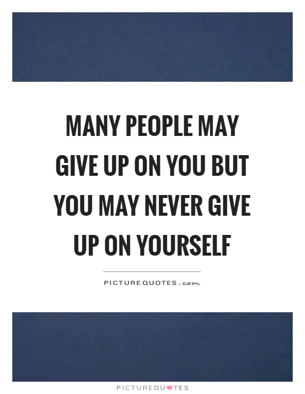 Many people may give up on you but you may never give up on yourself Picture Quote #1