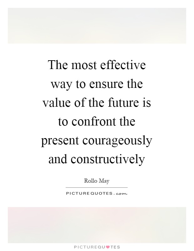 The most effective way to ensure the value of the future is to confront the present courageously and constructively Picture Quote #1