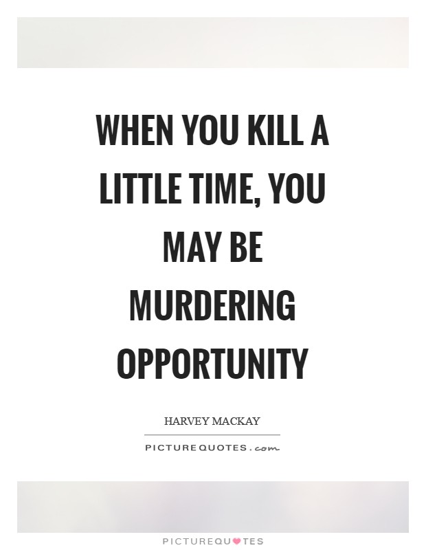When you kill a little time, you may be murdering opportunity Picture Quote #1