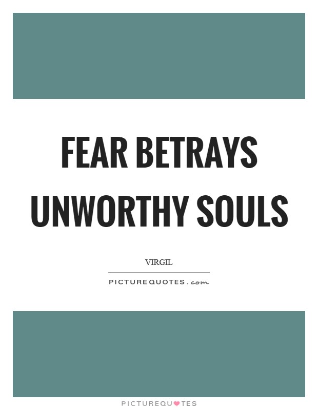 Fear betrays unworthy souls Picture Quote #1