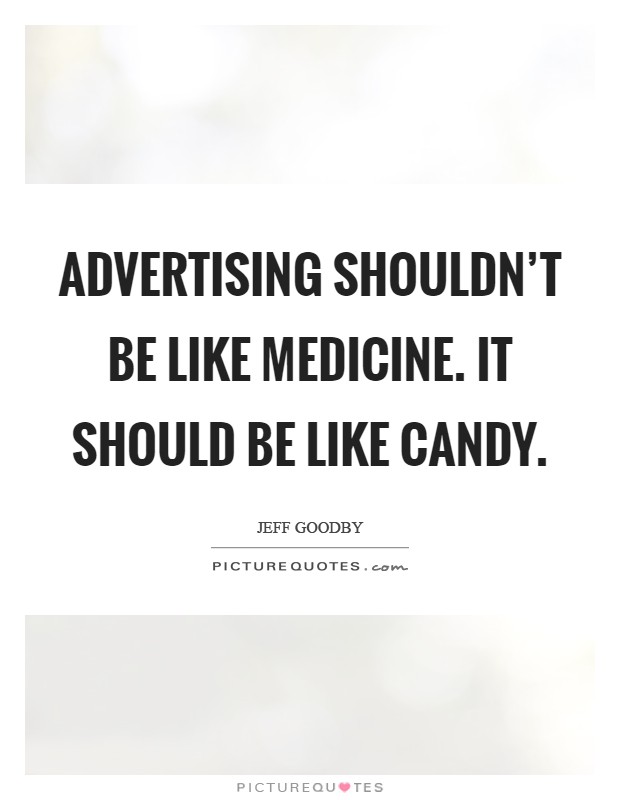 Advertising shouldn't be like medicine. It should be like candy Picture Quote #1