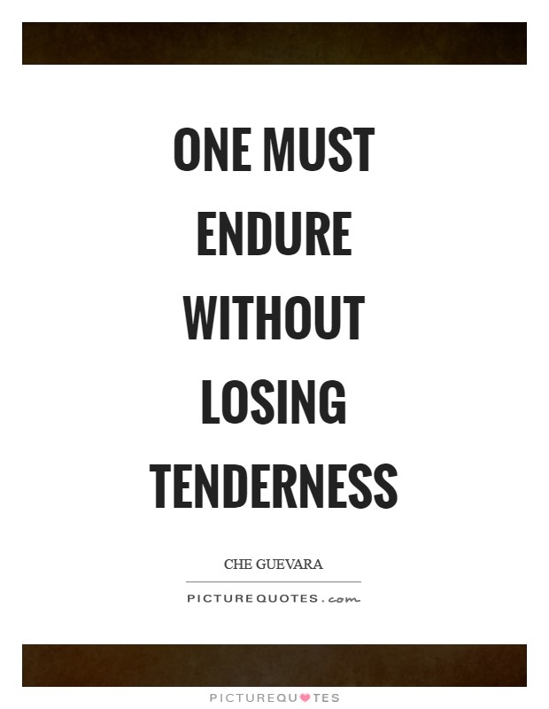 One must endure without losing tenderness Picture Quote #1