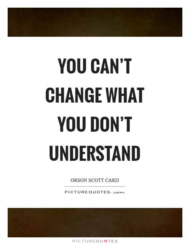 You can't change what you don't understand Picture Quote #1