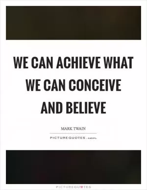 We can achieve what we can conceive and believe Picture Quote #1