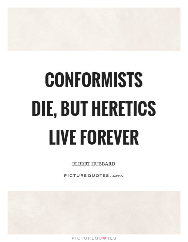 Conformists die, but heretics live forever Picture Quote #1