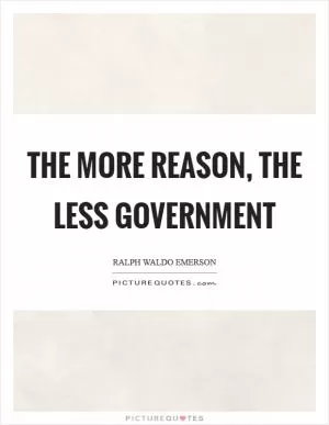 The more reason, the less government Picture Quote #1