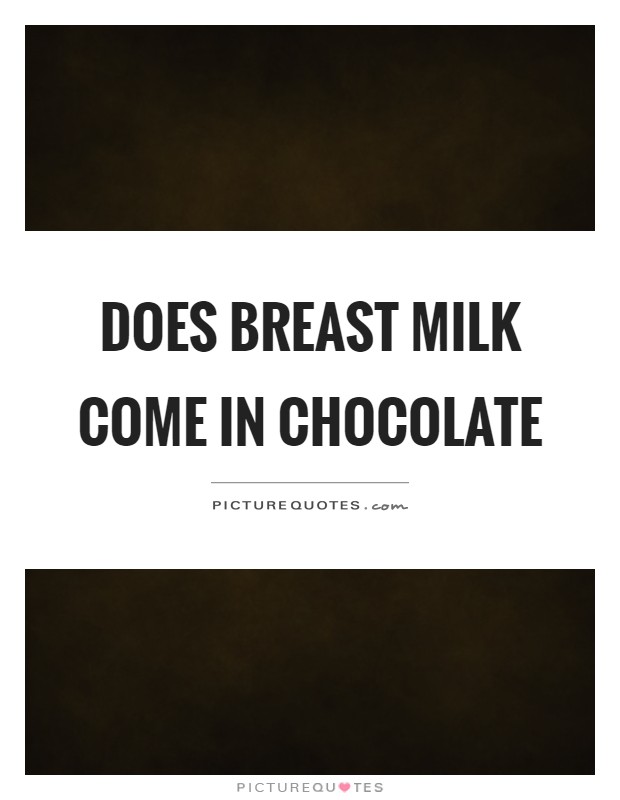 Does breast milk come in chocolate Picture Quote #1