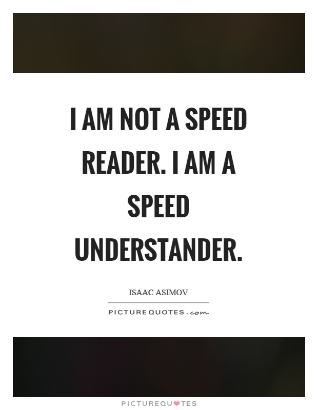 I am not a speed reader. I am a speed understander Picture Quote #1
