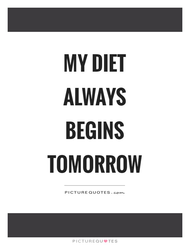My diet always begins tomorrow Picture Quote #1