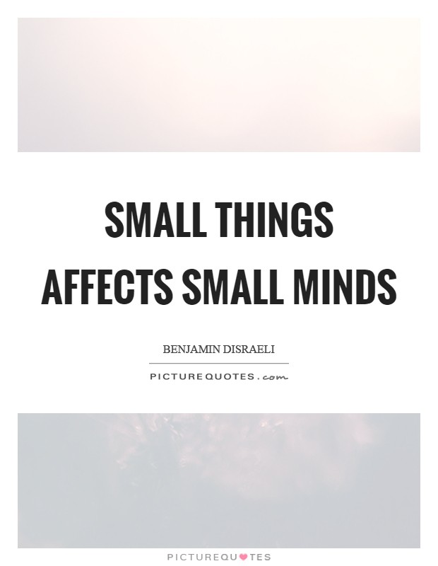 Small things affects small minds Picture Quote #1