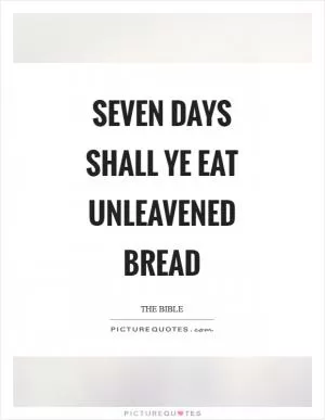 Seven days shall ye eat unleavened bread Picture Quote #1