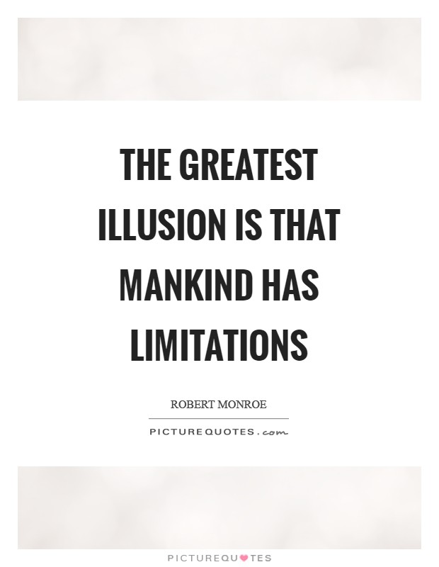 The greatest illusion is that mankind has limitations Picture Quote #1