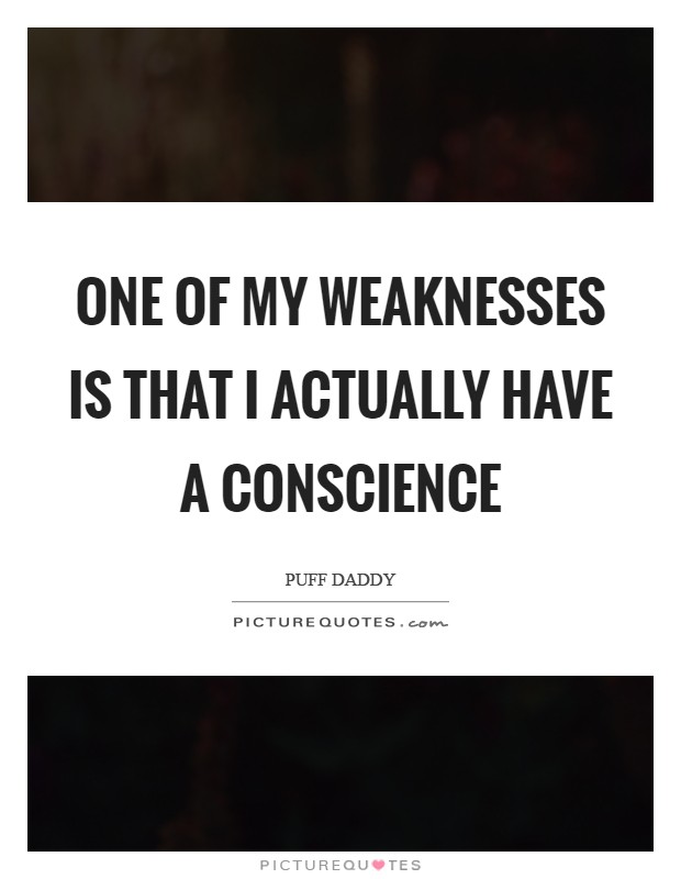 One of my weaknesses is that I actually have a conscience Picture Quote #1