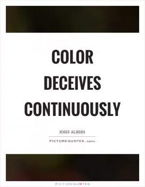 Color deceives continuously Picture Quote #1