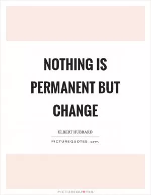 Nothing is permanent but change Picture Quote #1