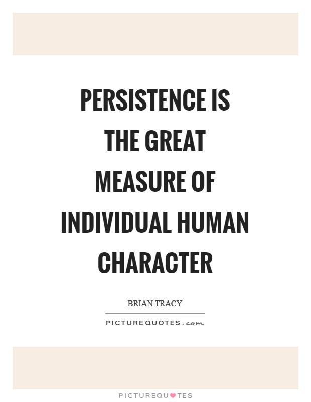 Persistence is the great measure of individual human character Picture Quote #1