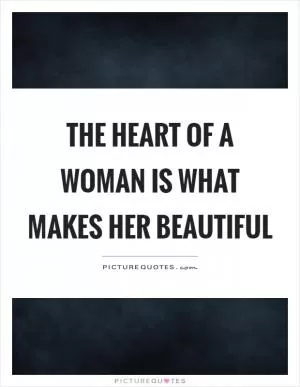 The heart of a woman is what makes her beautiful Picture Quote #1