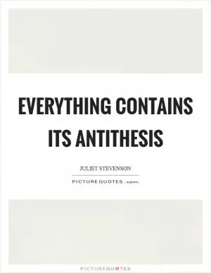 Everything contains its antithesis Picture Quote #1
