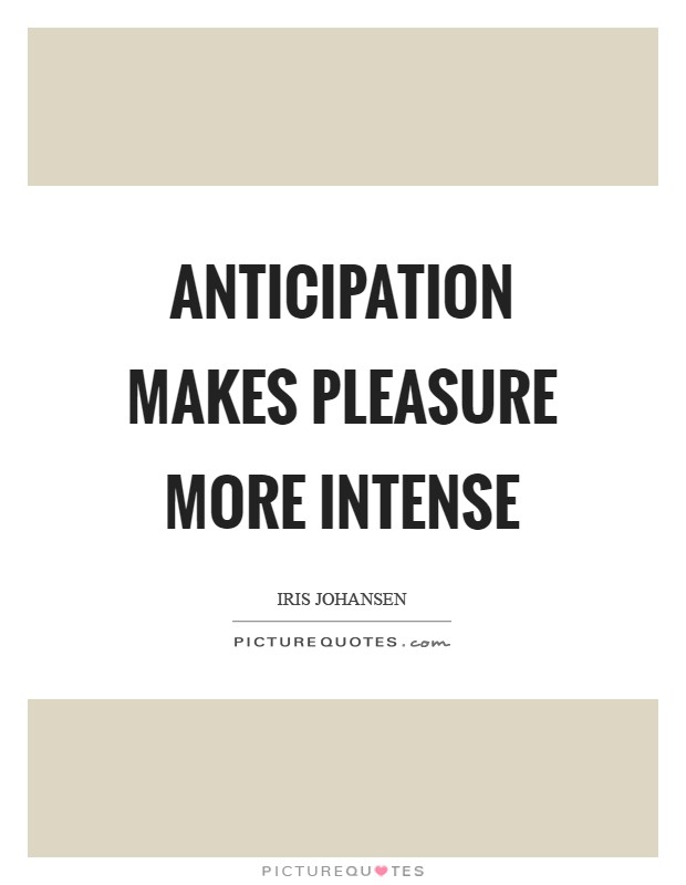 Anticipation makes pleasure more intense Picture Quote #1