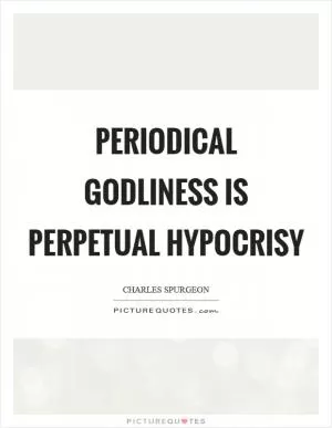 Periodical godliness is perpetual hypocrisy Picture Quote #1