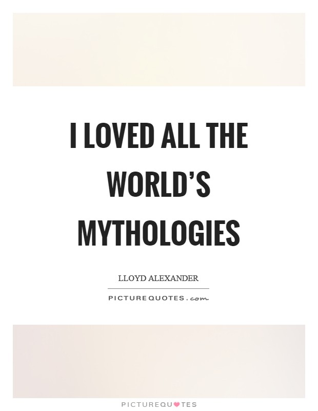 I loved all the world's mythologies Picture Quote #1