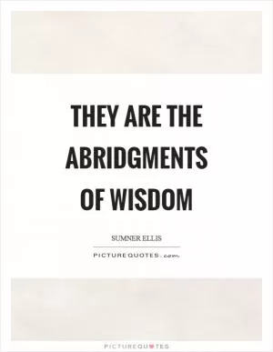 They are the abridgments of wisdom Picture Quote #1