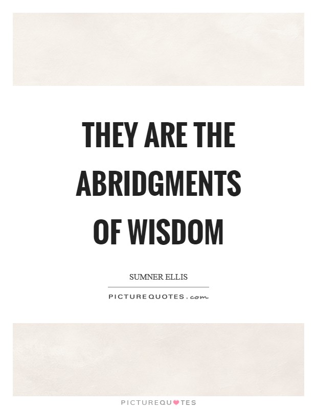 They are the abridgments of wisdom Picture Quote #1
