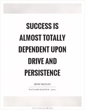 Success is almost totally dependent upon drive and persistence Picture Quote #1