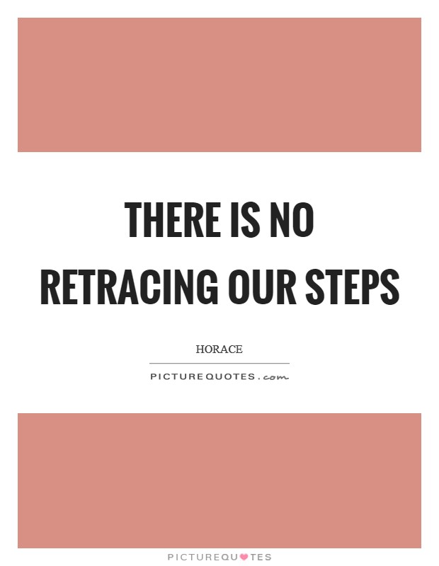There is no retracing our steps Picture Quote #1