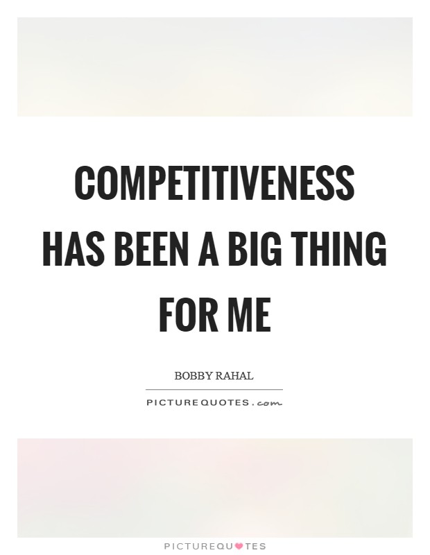 Competitiveness has been a big thing for me Picture Quote #1