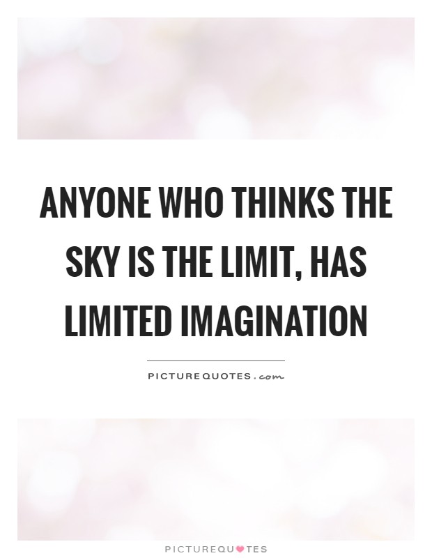 Anyone who thinks the sky is the limit, has limited imagination Picture Quote #1