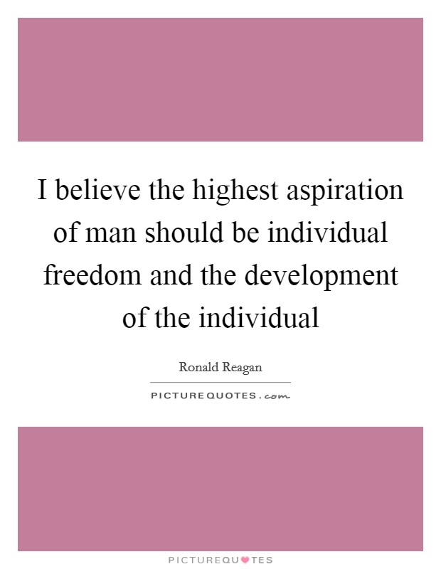 I believe the highest aspiration of man should be individual freedom and the development of the individual Picture Quote #1