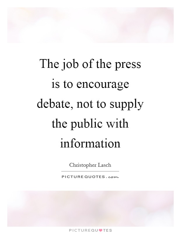 The job of the press is to encourage debate, not to supply the public with information Picture Quote #1
