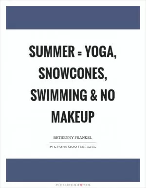 Summer = yoga, snowcones, swimming and no makeup Picture Quote #1