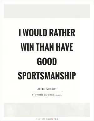 I would rather win than have good sportsmanship Picture Quote #1